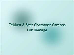 Tekken 8 Best Character Combos for Damage