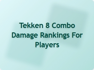 Tekken 8 Best Character Combo Damage Rankings