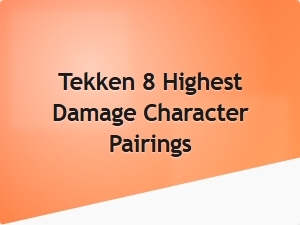 Tekken 8 Best Damage Character Combos