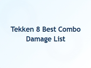 Tekken 8 Best Combo Damage List
