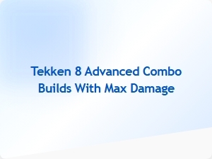 Tekken 8 Max Damage Combo Builds