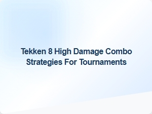 Tekken 8 High Damage Combo Strategies for Tournaments