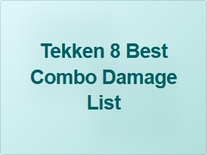 Tekken 8 Best Combo Damage List