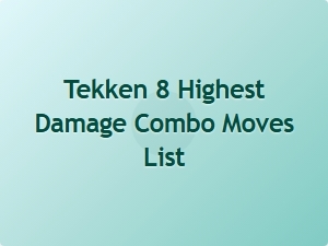 Tekken 8 Highest Damage Combo Moves List