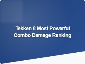 Tekken 8 Most Powerful Combo Damage Ranking